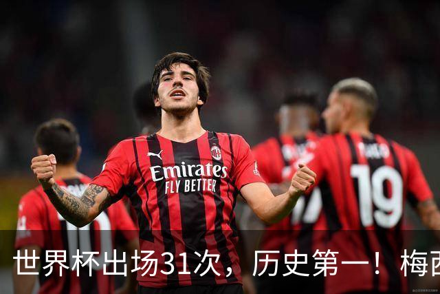 世界杯出场31次，历史第一！梅西的续航能力，比任何数据都恐怖