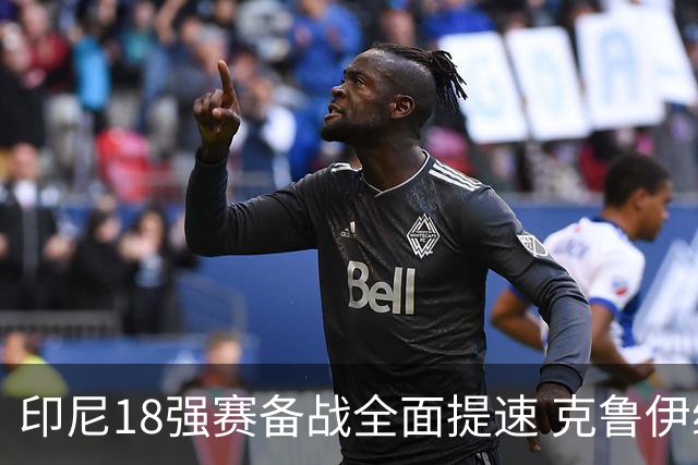 印尼18强赛备战全面提速 克鲁伊维特携新教练组上岗