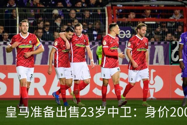 皇马准备出售23岁中卫：身价2000万 沦为边缘人 穆帅不想要他